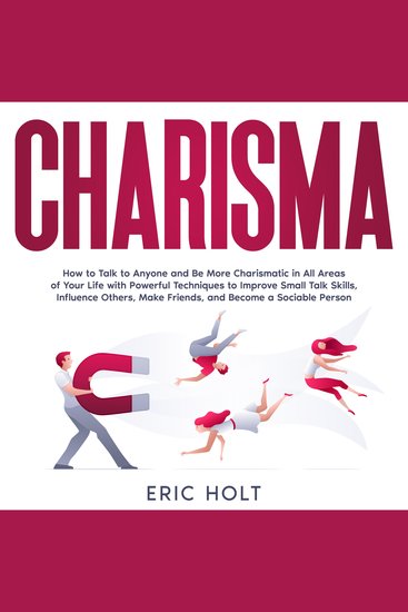 Charisma: How to Talk to Anyone and Be More Charismatic in All Areas of Your Life with Powerful Techniques to Improve Small Talk Skills Influence Others Make Friends and Become a Sociable Person - cover