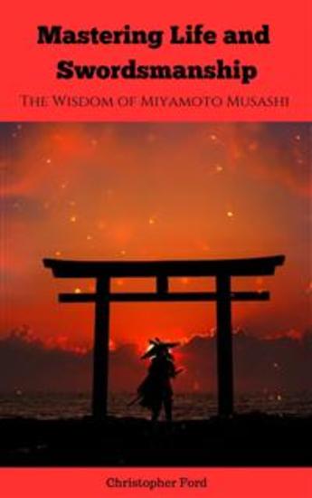 Mastering Life and Swordsmanship: The Wisdom of Miyamoto Musashi - cover