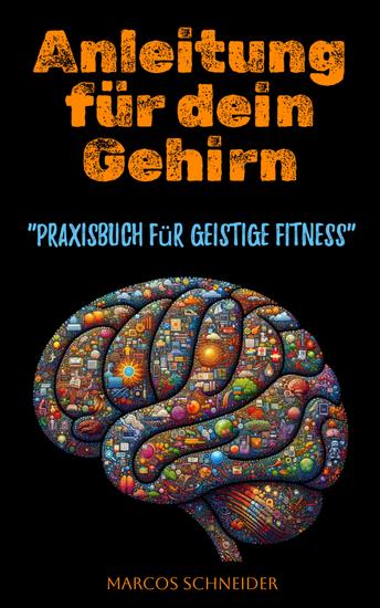 Anleitung für dein Gehirn - Dein Praxisbuch für geistige Fitness - cover