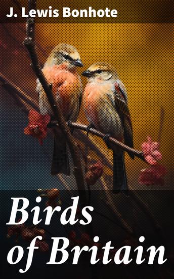 Birds of Britain - An In-Depth Exploration of British Avian Life and Conservation Efforts - cover