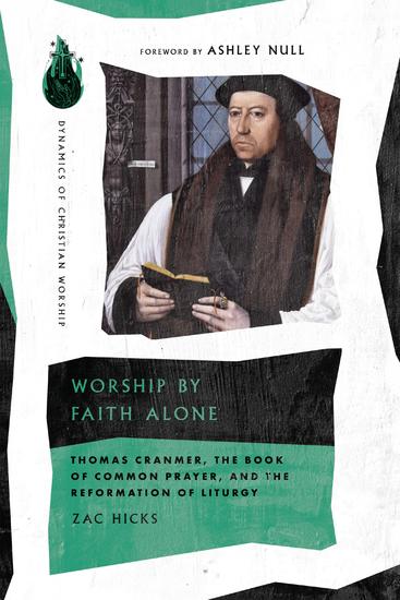 Worship by Faith Alone - Thomas Cranmer the Book of Common Prayer and the Reformation of Liturgy - cover