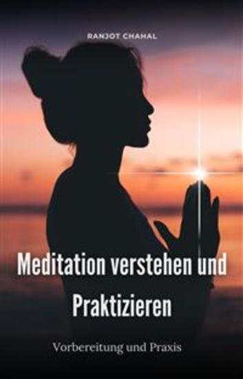 Meditation verstehen und praktizieren: Vorbereitung und Praxis - cover