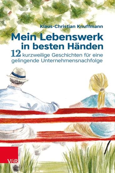 Mein Lebenswerk in besten Händen - 12 kurzweilige Geschichten für eine gelingende Unternehmensnachfolge - cover