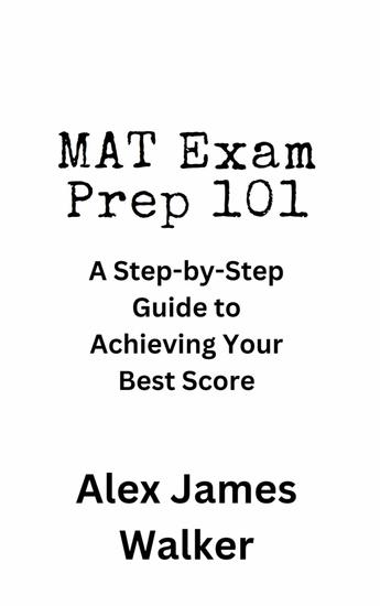 MAT Exam Prep 101 - A Step-by-Step Guide to Achieving Your Best Score - cover