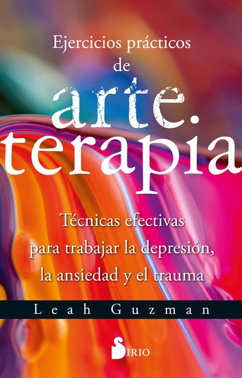 Ejercicios prácticos de arteterapia - Técnicas efectivas para trabajar la depresión la ansiedad y el trauma - cover