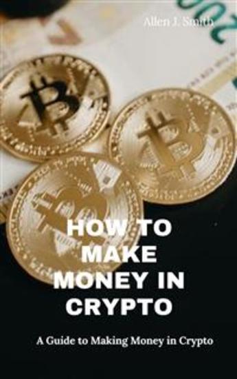 How to Make Money in Crypto - A Guide to Making Money in Crypto - cover