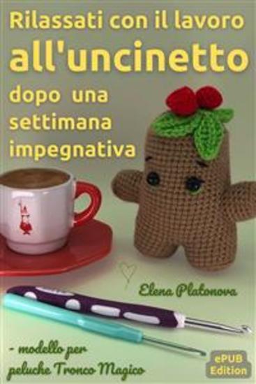 Rilassati con il lavoro all'uncinetto dopo una settimana impegnativa - modello per peluche Tronco Magico - Schemi da seguire per creare un meraviglioso giocattolo all'uncinetto - cover