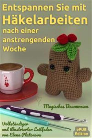 Entspannen Sie mit Häkelarbeiten nach einer anstrengenden Woche - Niedliches Amigurumi Muster Häkeln Magisches Baumwesen - Die Anleitung zum Häkeln eines Spielzeugs an nur einem Wochenende sei es für dich selbst oder als Geschenk für deine Freunde - cover