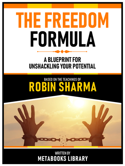 The Freedom Formula - Based On The Teachings Of Robin Sharma - A Blueprint For Unshackling Your Potential - cover
