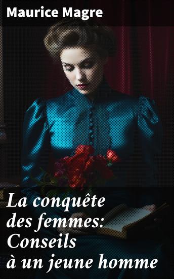La conquête des femmes: Conseils à un jeune homme - Conquête amoureuse et conseils sentimentaux pour le jeune homme en quête d'amour - cover