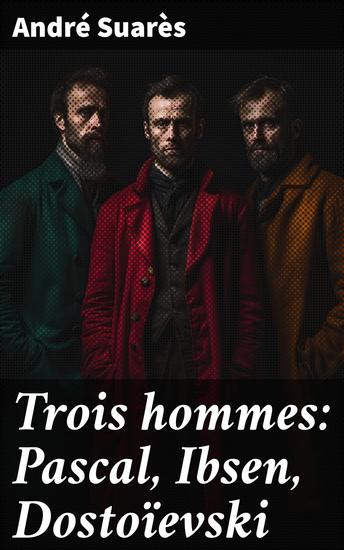 Trois hommes: Pascal Ibsen Dostoïevski - Exploration des esprits littéraires emblématiques du XIXe siècle - cover