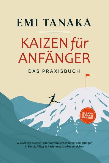 Kaizen für Anfänger - Das Praxisbuch: Wie Sie mit kleinen aber kontinuierlichen Verbesserungen in Beruf Alltag & Beziehung Großes erreichen - inkl 5S-Methode für mehr Erfolg & Praxisübungen - cover