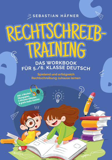 Rechtschreibtraining - Das Workbook für 5 6 Klasse Deutsch: Spielend und erfolgreich Rechtschreibung zuhause lernen - inkl 3 Wochen Übungsplan 5-Minuten-Diktaten & gratis Audio-Dateien - cover