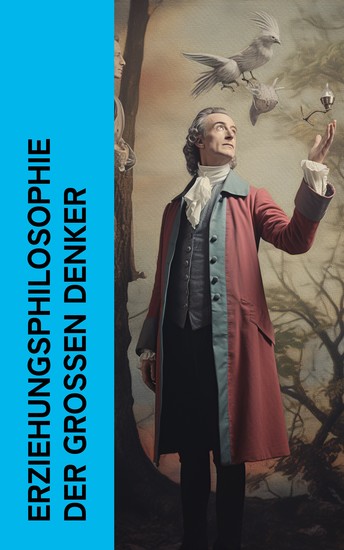 Erziehungsphilosophie der großen Denker - Pädagogische Schriften von John Locke Rousseau Voltaire Pestalozzi Kant Alfred Adler und Kerschensteiner - cover