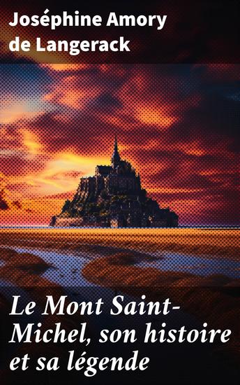 Le Mont Saint-Michel son histoire et sa légende - Exploration captivante de l'histoire et des légendes du Mont Saint-Michel - cover