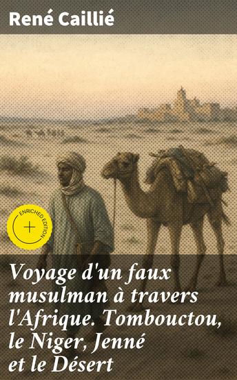 Voyage d'un faux musulman à travers l'Afrique Tombouctou le Niger Jenné et le Désert - Édition enrichie Aventure de découverte à travers les mystères de l'Afrique - cover