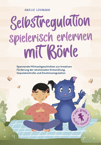 Selbstregulation spielerisch erlernen mit Börle: Spannende Mitmachgeschichten zur kreativen Förderung der emotionalen Entwicklung Impulskontrolle und Emotionsregulation | inkl gratis Audio-Dateien - cover
