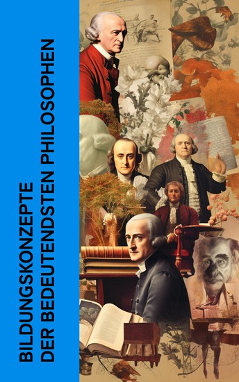 Bildungskonzepte der bedeutendsten Philosophen - Pädagogische Grundsätze von Platon John Locke Rousseau Voltaire Pestalozzi Kant Alfred Adler und Kerschensteiner - cover