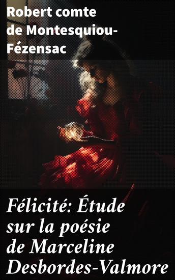 Félicité: Étude sur la poésie de Marceline Desbordes-Valmore - Exploration profonde de la poésie émouvante de Desbordes-Valmore dans l'étude de Montesquiou-Fézensac - cover