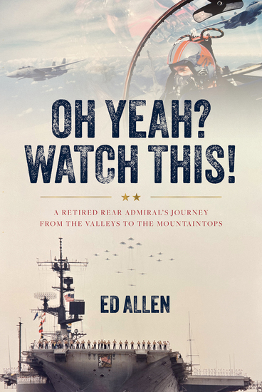 Oh Yeah? Watch This! - A Retired Rear Admiral's Journey from the Valleys to the Mountaintops - cover