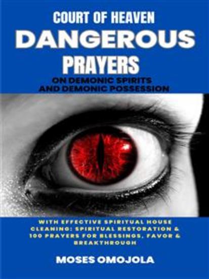 Court Of Heaven Dangerous Prayers On Demonic Spirits And Demonic Possession With Effective Spiritual House Cleaning: Spiritual Restoration & 100 Prayers For Blessings Favor & Breakthrough - cover