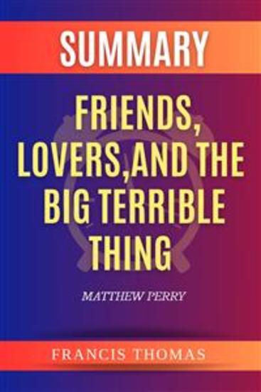 Summary of FriendsLoversAnd The Big Terrible Thing by Matthew Perry - A Comprehensive Summary - cover