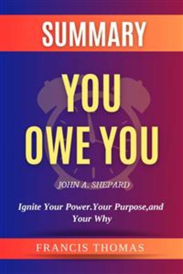 Summary of You Owe You by John A Shepard:Ignite Your Power Your Purpose and Your Why - A Comprehensive Summary - cover