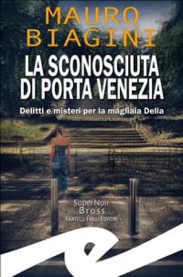 La sconosciuta di Porta Venezia - Delitti e misteri per la magliaia Delia - cover