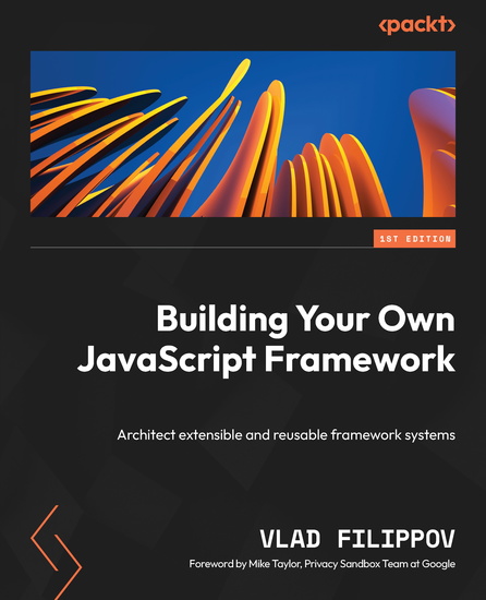 Building Your Own JavaScript Framework - Architect extensible and reusable framework systems - cover