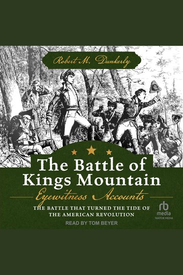 The Battle of Kings Mountain - Eyewitness Accounts: The Battle That Turned The Tide of the American Revolution - cover