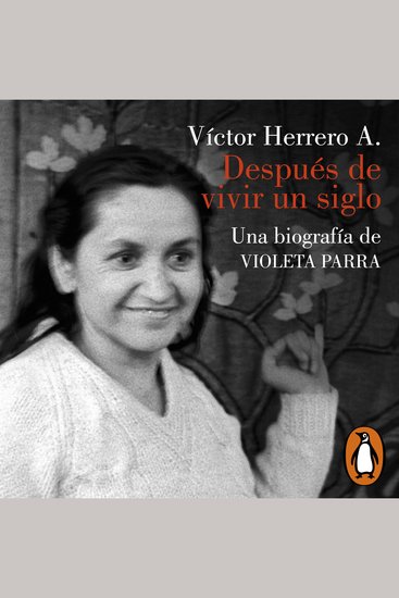Después de vivir un siglo - Una biografía de Violeta Parra - cover