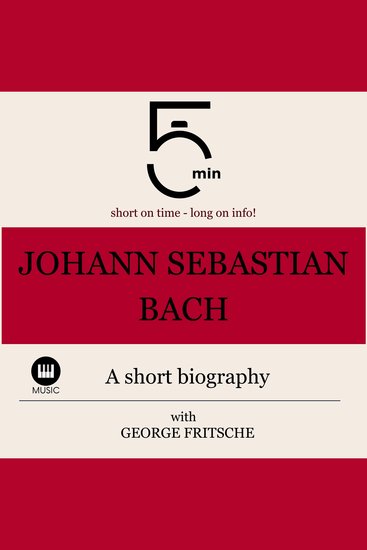 Johann Sebastian Bach: A short biography - 5 Minutes: Short on time - long on info! - cover