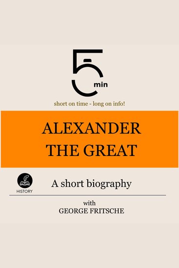 Alexander the Great: A short biography - 5 Minutes: Short on time - long on info! - cover