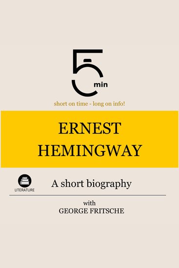Ernest Hemingway: A short biography - 5 Minutes: Short on time - long on info! - cover