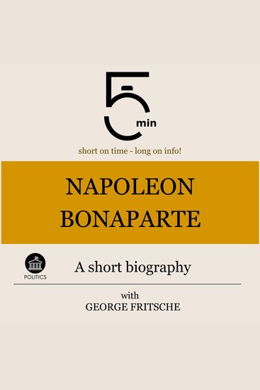 Napoleon Bonaparte: A short biography - 5 Minutes: Short on time - long on info! - cover