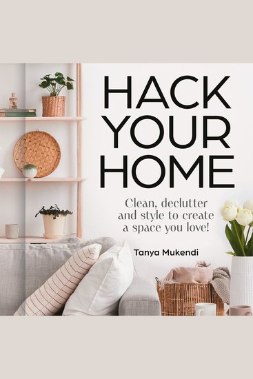 Hack Your Home: Clean declutter and style to a create a space you love! - cover