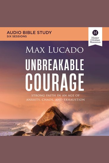 Unbreakable Courage: Audio Bible Studies - Strong Faith in an Age of Anxiety Chaos and Exhaustion - cover