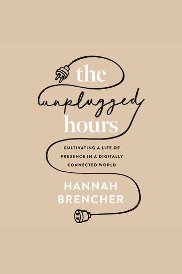The Unplugged Hours - Cultivating a Life of Presence in a Digitally Connected World - cover