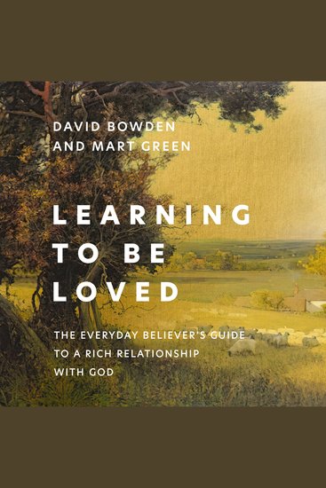 Learning to Be Loved - The Everyday Believer's Guide to a Rich Relationship with God - cover