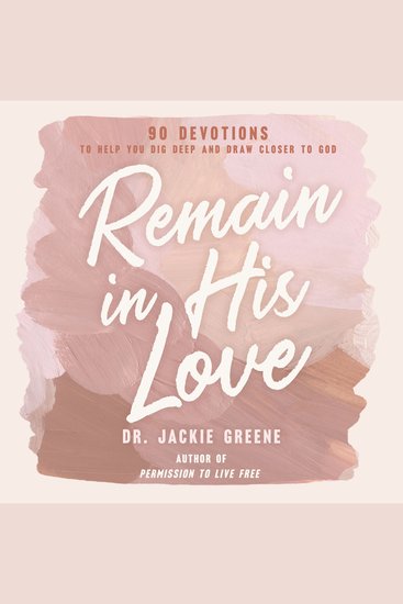 Remain in His Love - 90 Devotions to Help You Dig Deep and Draw Closer to God (A 90-Day Devotional) - cover