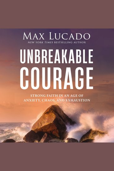 Unbreakable Courage - Strong Faith in an Age of Anxiety Chaos and Exhaustion - cover