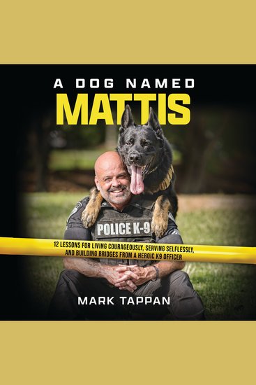 A Dog Named Mattis - 12 Lessons for Living Courageously Serving Selflessly and Building Bridges from a Heroic K9 Officer (Perfect for Dog Lovers and People in Law Enforcement) - cover