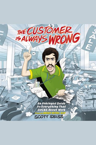 The Customer Is Always Wrong - An Unhinged Guide to Everything That Sucks About Work (from an Angry Retail Guy) - cover