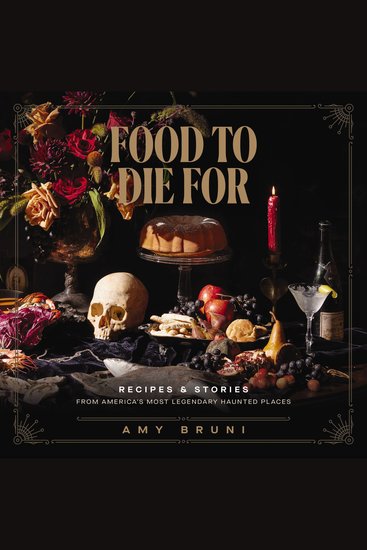 Food to Die For - Recipes and Stories from America's Most Legendary Haunted Places (A Spooky Paranormal Cookbook with Delightfully Creepy Meals Eerie Destinations and Spine-Tingling Ghost Tales) - cover