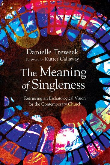 The Meaning of Singleness - Retrieving an Eschatological Vision for the Contemporary Church - cover