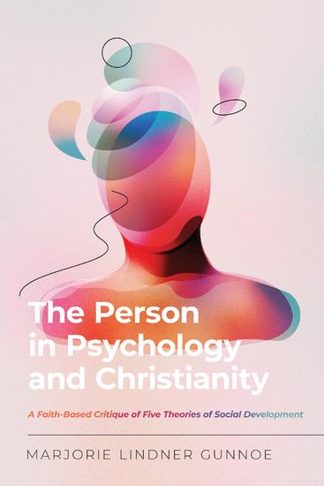 The Person in Psychology and Christianity - A Faith-Based Critique of Five Theories of Social Development - cover