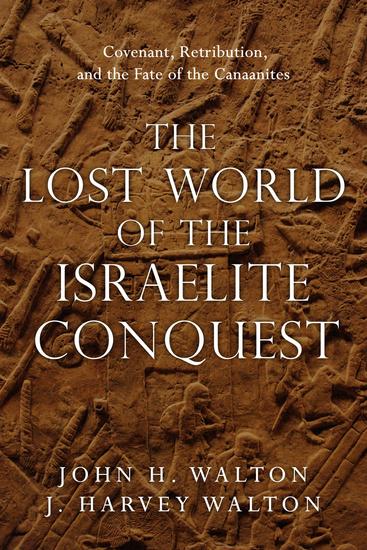 The Lost World of the Israelite Conquest - Covenant Retribution and the Fate of the Canaanites - cover