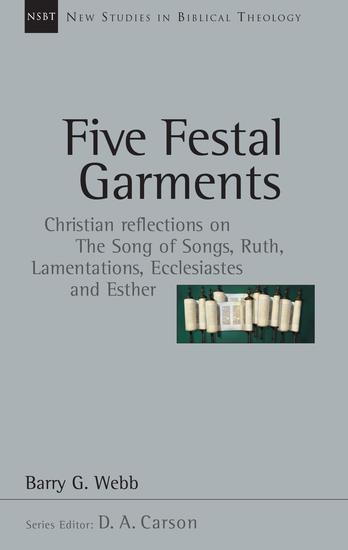 Five Festal Garments - Christian Reflections on the Song of Songs Ruth Lamentations Ecclesiastes and Esther - cover