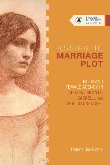 Resisting the Marriage Plot - Faith and Female Agency in Austen Brontë Gaskell and Wollstonecraft - cover