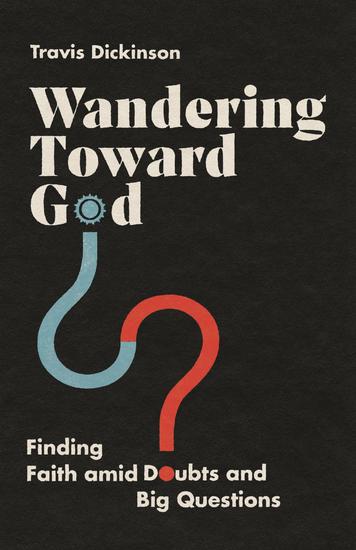 Wandering Toward God - Finding Faith amid Doubts and Big Questions - cover
